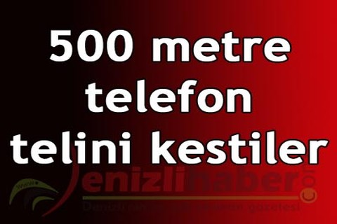 500 metre telefon telini kestiler