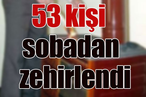 53 kişi sobadan zehirlendi