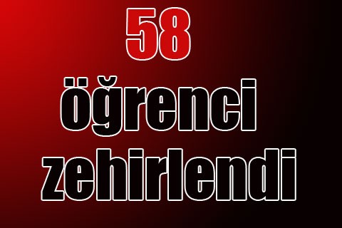 58 öğrenci zehirlendi