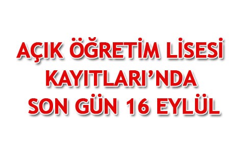 AÇIK ÖĞRETİM LİSESİ KAYITLARI’NDA SON GÜN 16 EYLÜL
