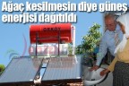 Ağaç kesilmesin diye güneş enerjisi dağıtıldı