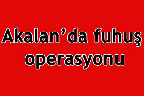 Akalan’da fuhuş operasyonu