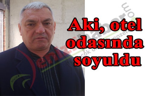 Aki, otel odasında soyuldu