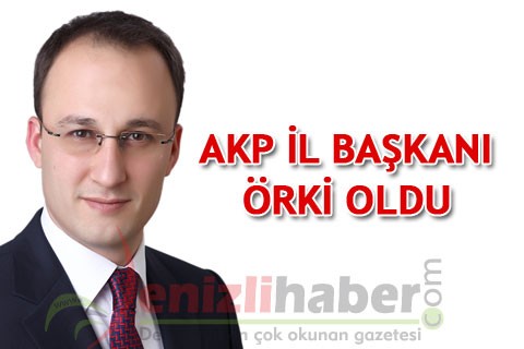 AKP İL BAŞKANI ÖRKİ OLDU