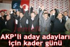 AKP’li aday adayları için kader günü