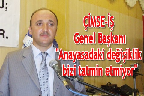 “Anayasadaki değişiklik bizi tatmin etmiyor