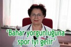 “Bahar yorgunluğuna spor iyi gelir”