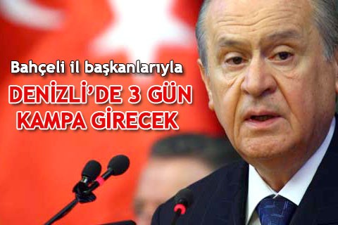 Bahçeli il başkanlarıyla Denizli’de 3 gün kampa girecek