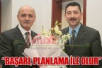 “BAŞARI, PLANLAMA İLE OLUR”