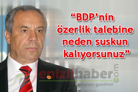 “BDP’nin özerlik talebine neden suskun kalıyorsunuz”