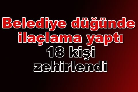 Belediye düğünde ilaçlama yaptı 18 kişi zehirlendi