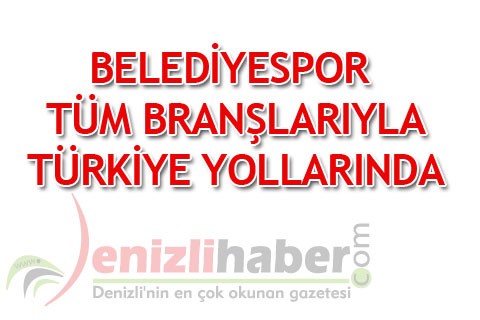 BELEDİYESPOR TÜM BRANŞLARIYLA TÜRKİYE YOLLARINDA