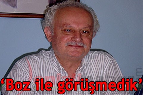 “Boz ile görüşmedik”