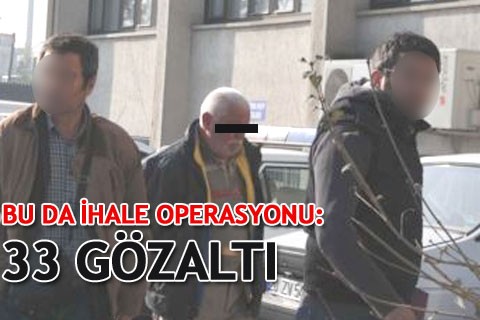 BU DA İHALE OPERASYONU: 33 GÖZALTI