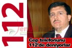 “Cep telefonunu 112’de deniyorlar”