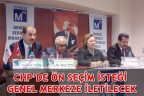 CHP’DE ÖN SEÇİM İSTEĞİ GENEL MERKEZE İLETİLECEK