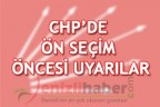 CHP’DE ÖN SEÇİM ÖNCESİ UYARILAR
