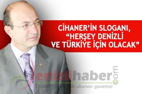 CİHANER’İN SLOGANI, “HERŞEY DENİZLİ VE TÜRKİYE İÇİN OLACAK”