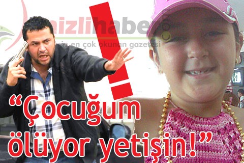 “Çocuğum ölüyor yetişin!”