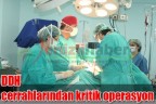 DDH cerrahlarından kritik operasyon