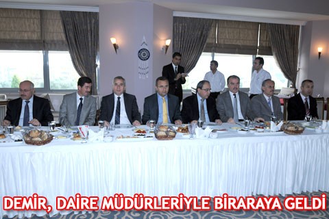 DEMİR, DAİRE MÜDÜRLERİYLE BİRARAYA GELDİ
