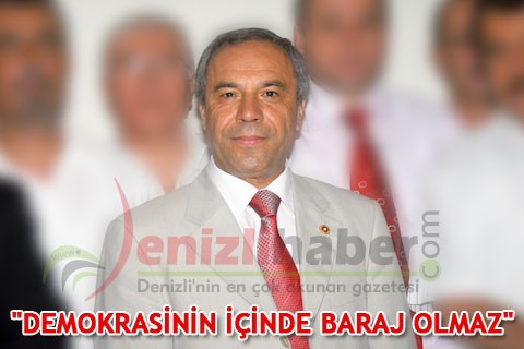 “DEMOKRASİNİN İÇİNDE BARAJ OLMAZ”