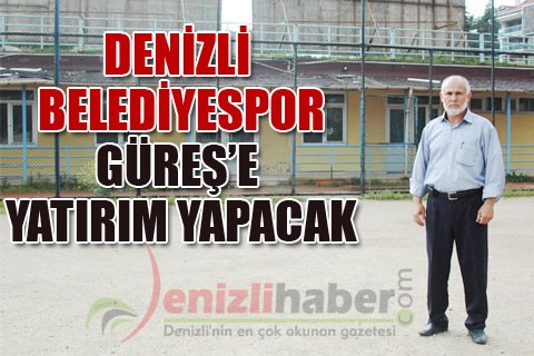 DENİZLİ BELEDİYESPOR GÜREŞ’E YATIRIM YAPACAK
