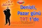 Denizli, Pazar günü TRT 1’de