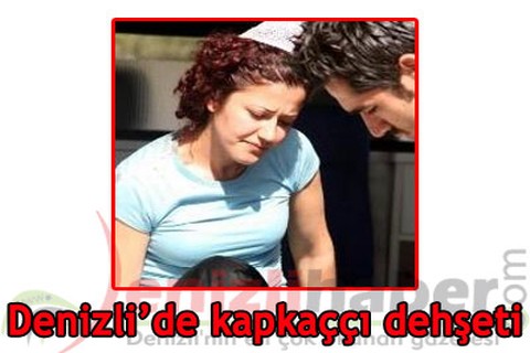 Denizli’de kapkaççı dehşeti
