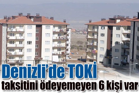 Denizli’de TOKİ taksitini ödeyemeyen 6 kişi var