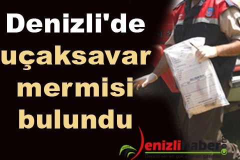Denizli’de uçaksavar mermisi bulundu