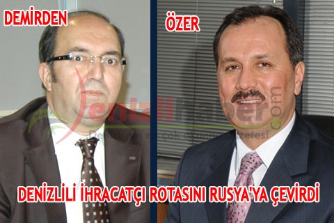 DENİZLİLİ İHRACATÇI ROTASINI RUSYA’YA ÇEVİRDİ