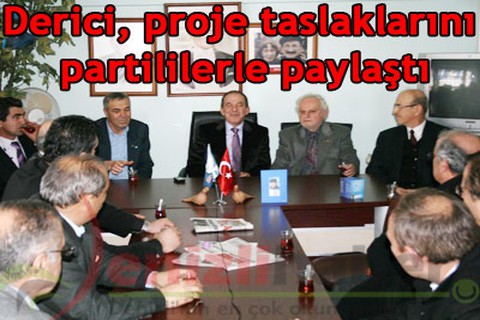Derici, proje taslaklarını partililerle paylaştı