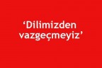 “Dilimizden vazgeçmeyiz”