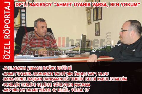 DP’Lİ BAKIRSOY “AHMET UYANIK VARSA, BEN YOKUM”