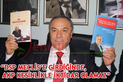 “DSP MECLİS’E GİRDİĞİNDE, AKP KESİNLİKLE İKTİDAR OLAMAZ”
