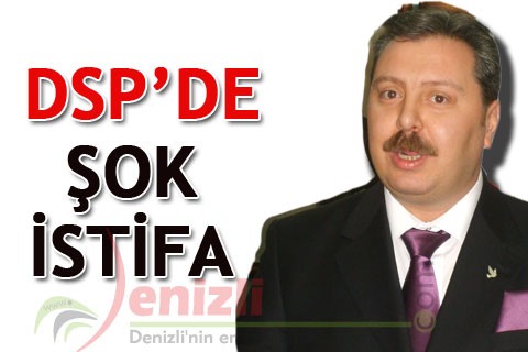 DSP’DE ŞOK İSTİFA
