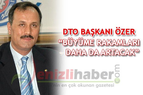 DTO BAŞKANI ÖZER “BÜYÜME RAKAMLARI DAHA DA ARTACAK”
