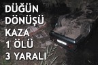 DÜĞÜN DÖNÜŞÜ KAZA 1 ÖLÜ 2 YARALI