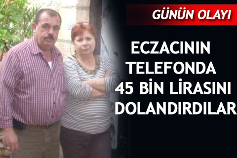 ECZACININ TELEFONDA 45 BİN LİRASINI DOLANDIRDILAR