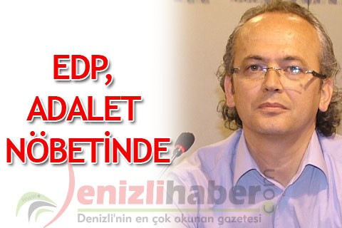 EDP, ADALET NÖBETİNDE