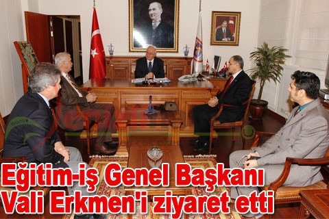 Eğitim-iş Genel Başkanı Vali Erkmen’i ziyaret etti