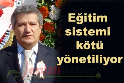 “Eğitim sistemi kötü yönetiliyor”