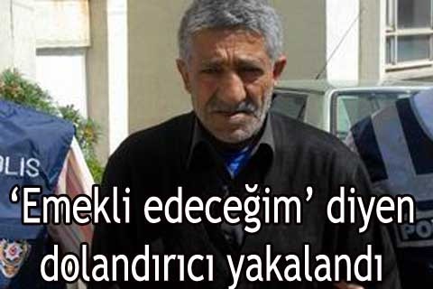 “Emekli edeceğim’ diyen dolandırıcı yakalandı