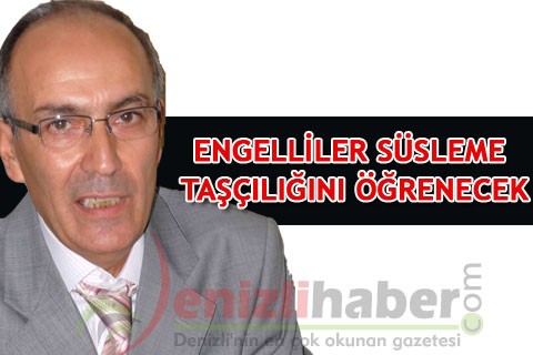 ENGELLİLER SÜSLEME TAŞÇILIĞINI ÖĞRENECEK