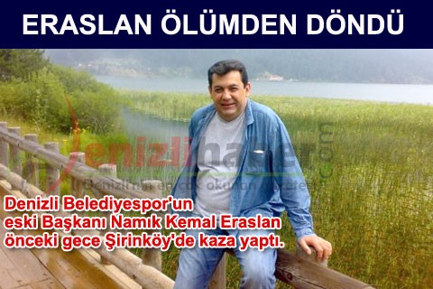 ERASLAN ÖLÜMDEN DÖNDÜ