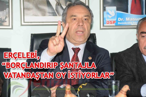 ERÇELEBİ, “BORÇLANDIRIP ŞANTAJLA VATANDAŞTAN OY İSTİYORLAR”