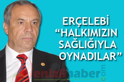 ERÇELEBİ “HALKIMIZIN SAĞLIĞIYLA OYNADILAR”