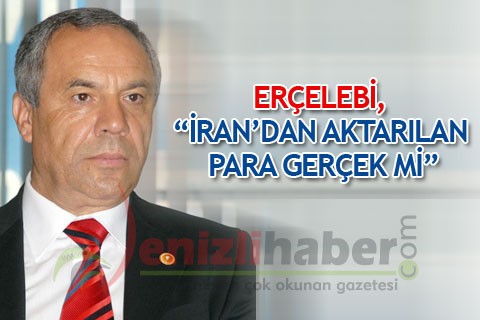 Erçelebi, “İran’dan aktarılan para gerçek mi”