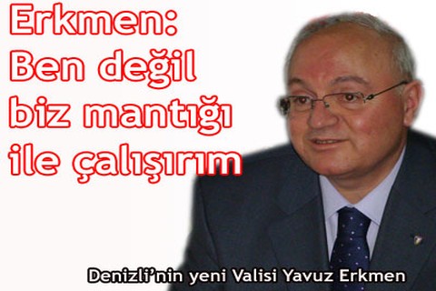 Erkmen: “ Ben değil biz mantığı”